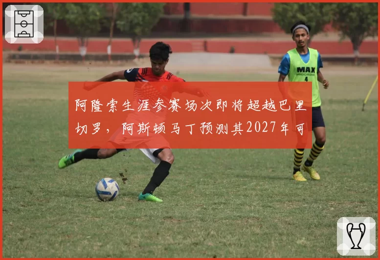 阿隆索生涯参赛场次即将超越巴里切罗，阿斯顿马丁预测其2027年可破400场大关
