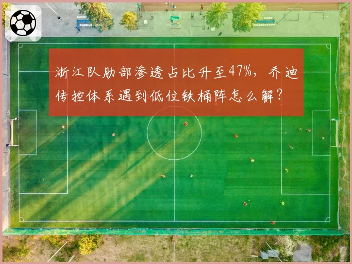浙江队肋部渗透占比升至47%，乔迪传控体系遇到低位铁桶阵怎么解？