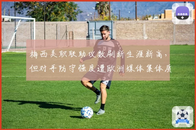 梅西美职联助攻数刷新生涯新高，但对手防守强度遭欧洲媒体集体质疑