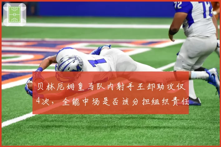贝林厄姆皇马队内射手王却助攻仅4次，全能中场是否该分担组织责任？